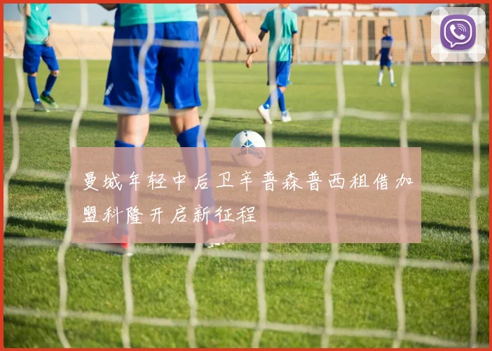 曼城年轻中后卫辛普森普西租借加盟科隆开启新征程